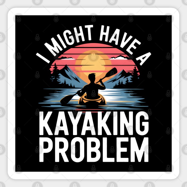 I Might Have a Kayaking Problem – Funny Kayak Outdoor Adventure Magnet by MakerMind8.2